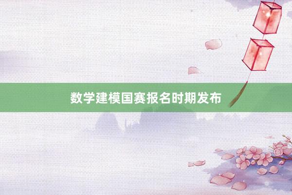 数学建模国赛报名时期发布