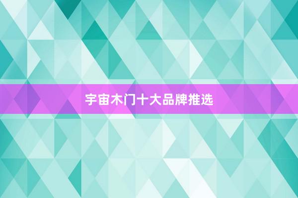 宇宙木门十大品牌推选