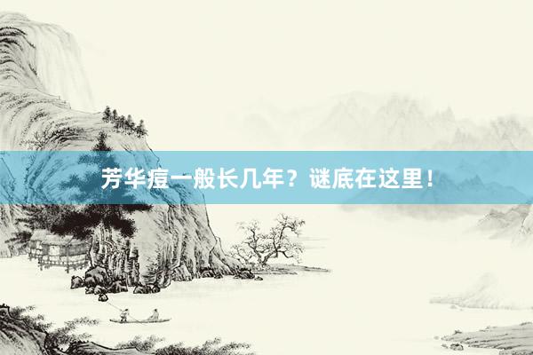 芳华痘一般长几年？谜底在这里！